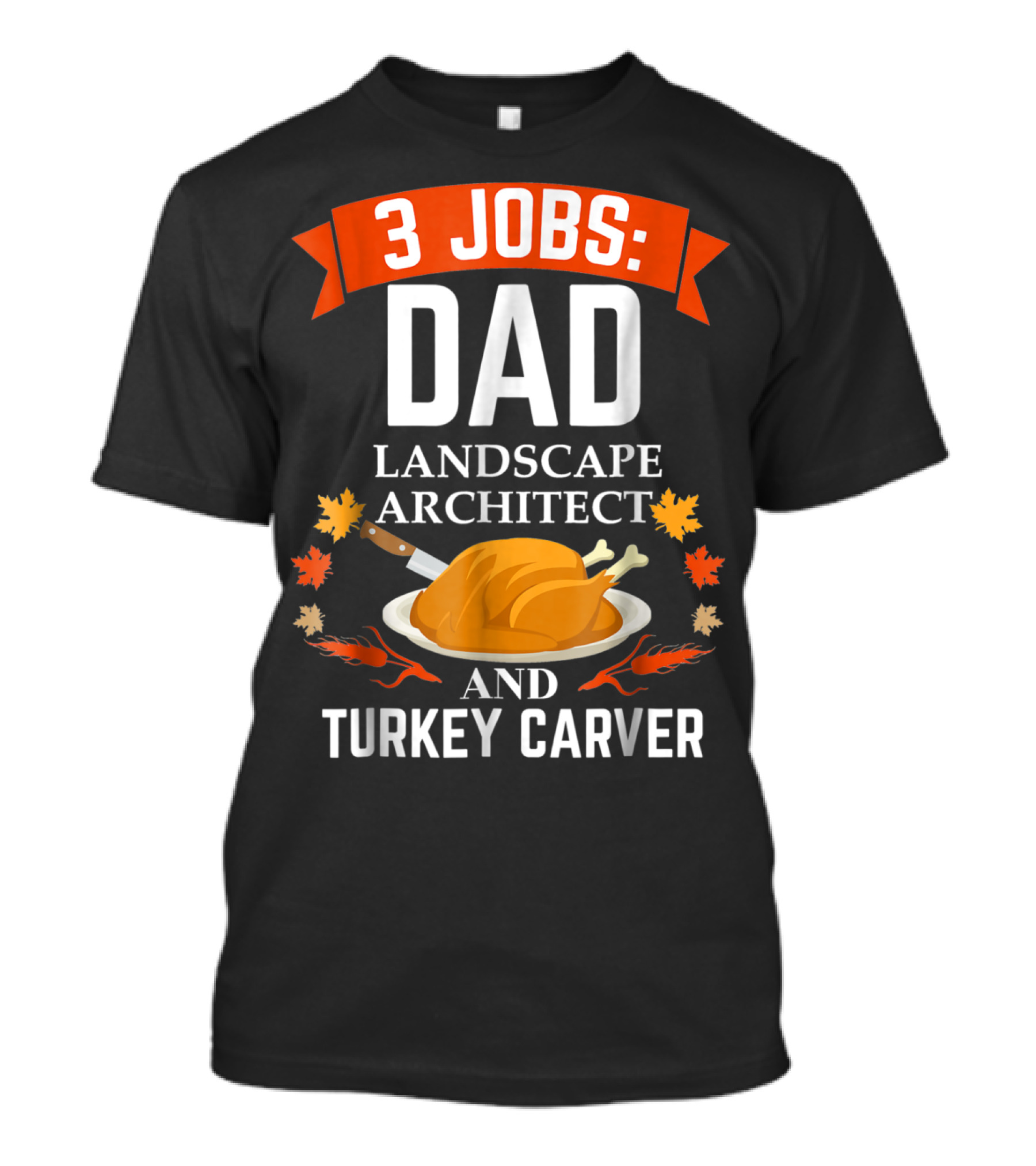 3 Jobs: Dad Landscape Architect And Turkey Carver Thanksgiving97 T-Shirt