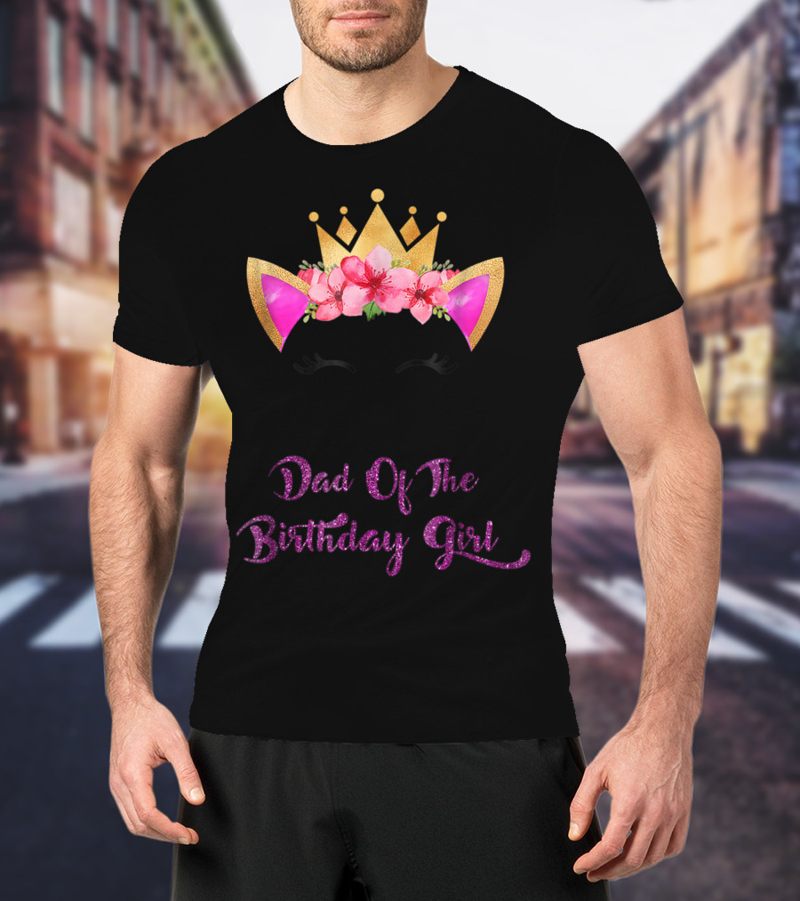 Dad Of The Birthday Girl Unicorn Crown Flowers Matching Outfit 49 T-Shirt