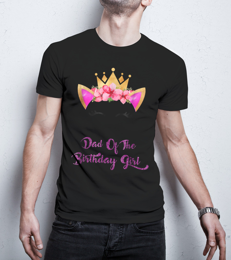 Dad Of The Birthday Girl Unicorn Crown Flowers Matching Outfit 49 T-Shirt