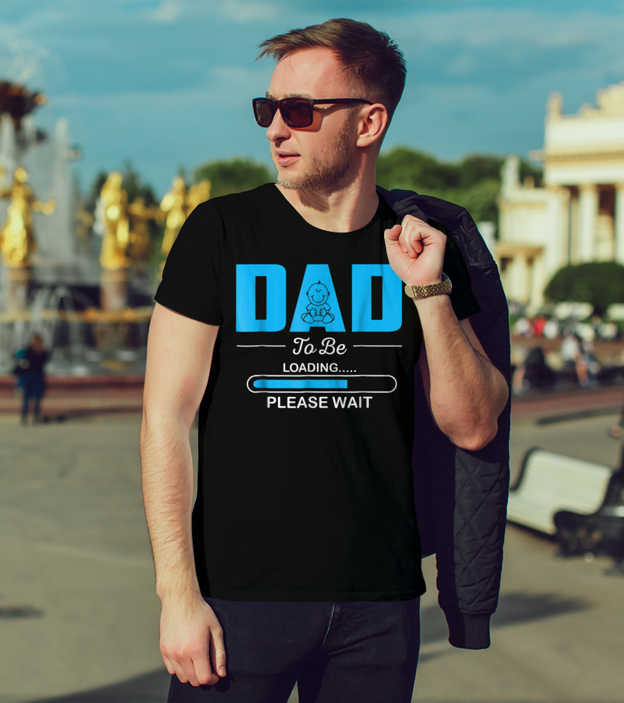 DAD To Be Loading Funny Please Wait First Time Dad T-Shirt