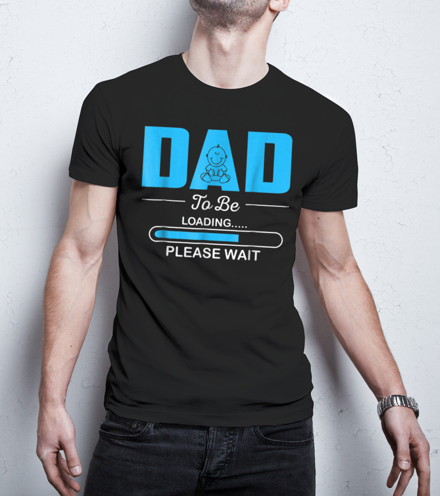 DAD To Be Loading Funny Please Wait First Time Dad T-Shirt