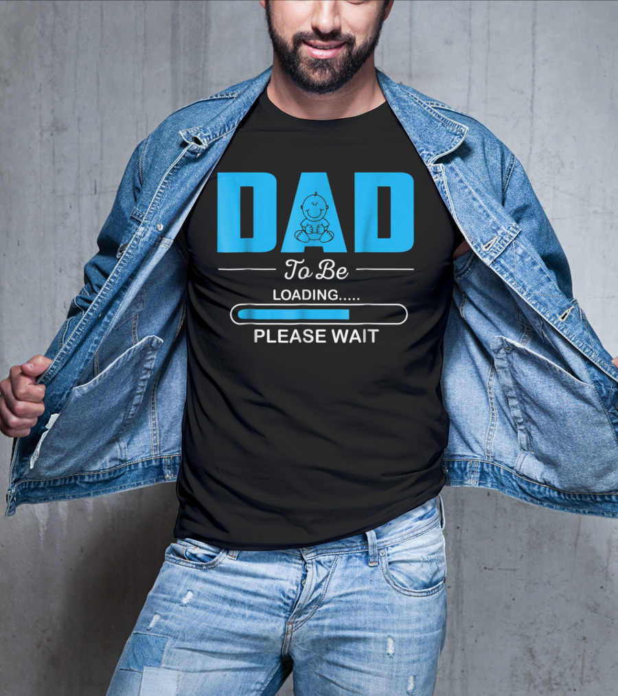 DAD To Be Loading Funny Please Wait First Time Dad T-Shirt