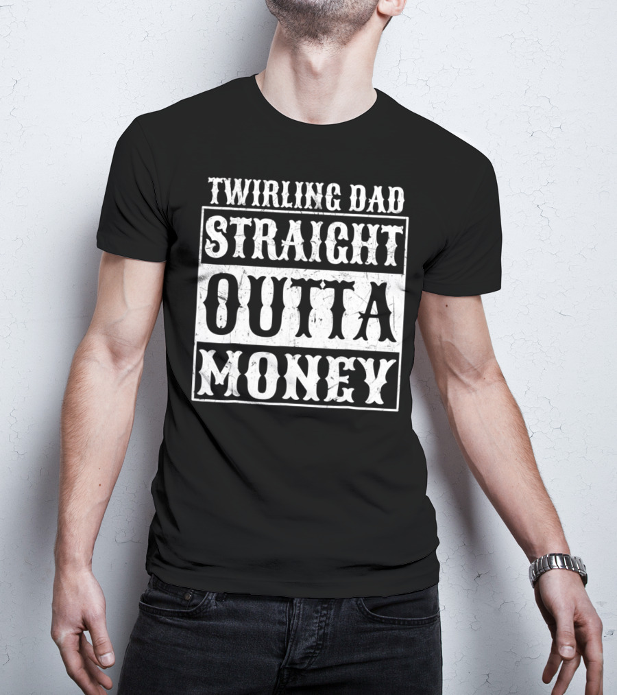 Twirling Dad Straight Outta Money T-Shirt