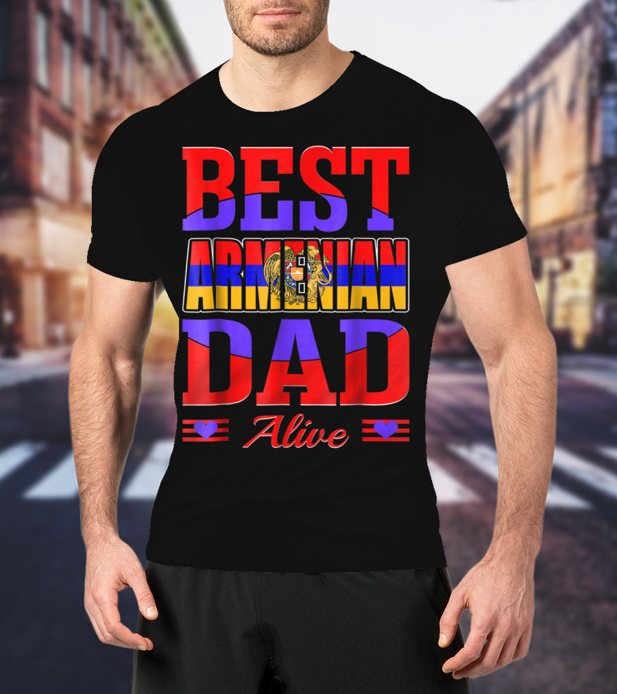 Best Armenian Dad Alive Flag And Heart T-Shirt
