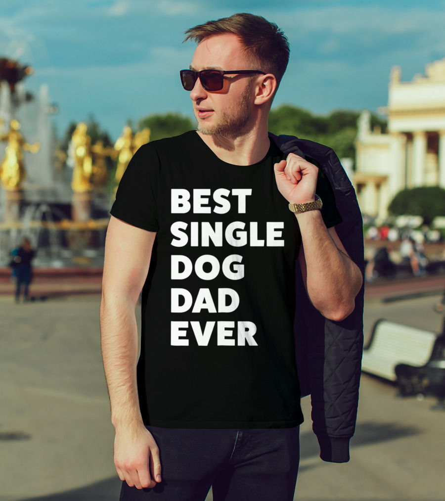 Best Single Dog Dad Ever Funny Sarcastic Men90 T-Shirt