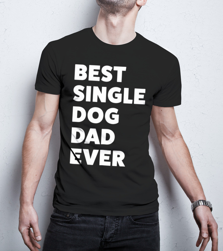 Best Single Dog Dad Ever Funny Sarcastic Men90 T-Shirt