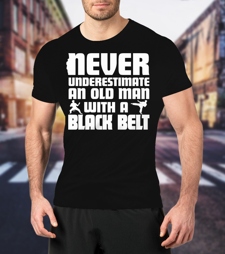 Never Underestimate An Old Man With A Black Belt Karate Grandpa Martial Arts T-Shirt