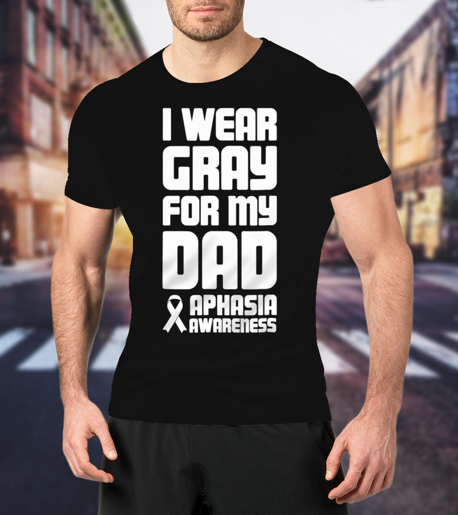 I Wear Gray For My Dad Aphasia Awareness T-Shirt