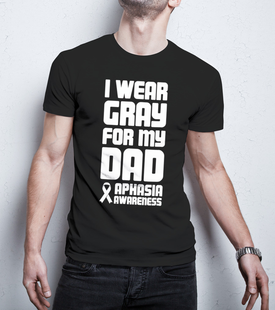 I Wear Gray For My Dad Aphasia Awareness T-Shirt