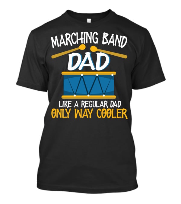 Marching Band Dad Like A Regular Dad Only Way Cooler T-Shirt