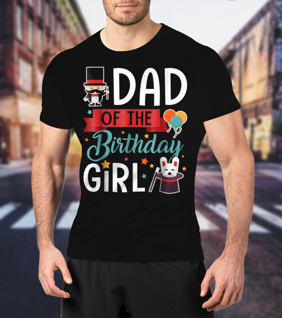 Dad Of The Birthday Girl Circus Theme With Magician And Rabbit T-Shirt