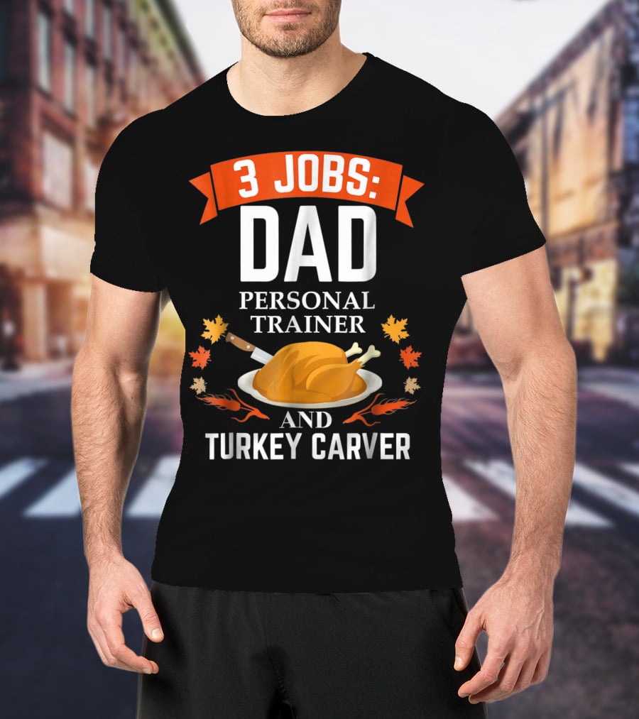 3 Jobs Dad Personal Trainer Turkey Carver Thanksgiving Xmas90 T-Shirt