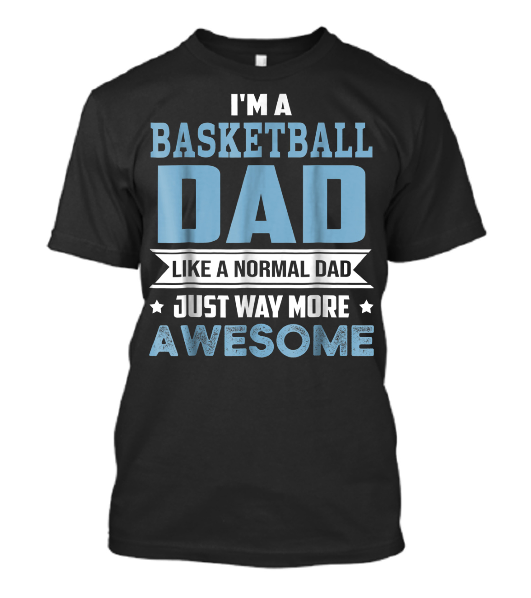 I'm A Basketball Dad Like A Normal Dad Just Way More Awesome T-Shirt
