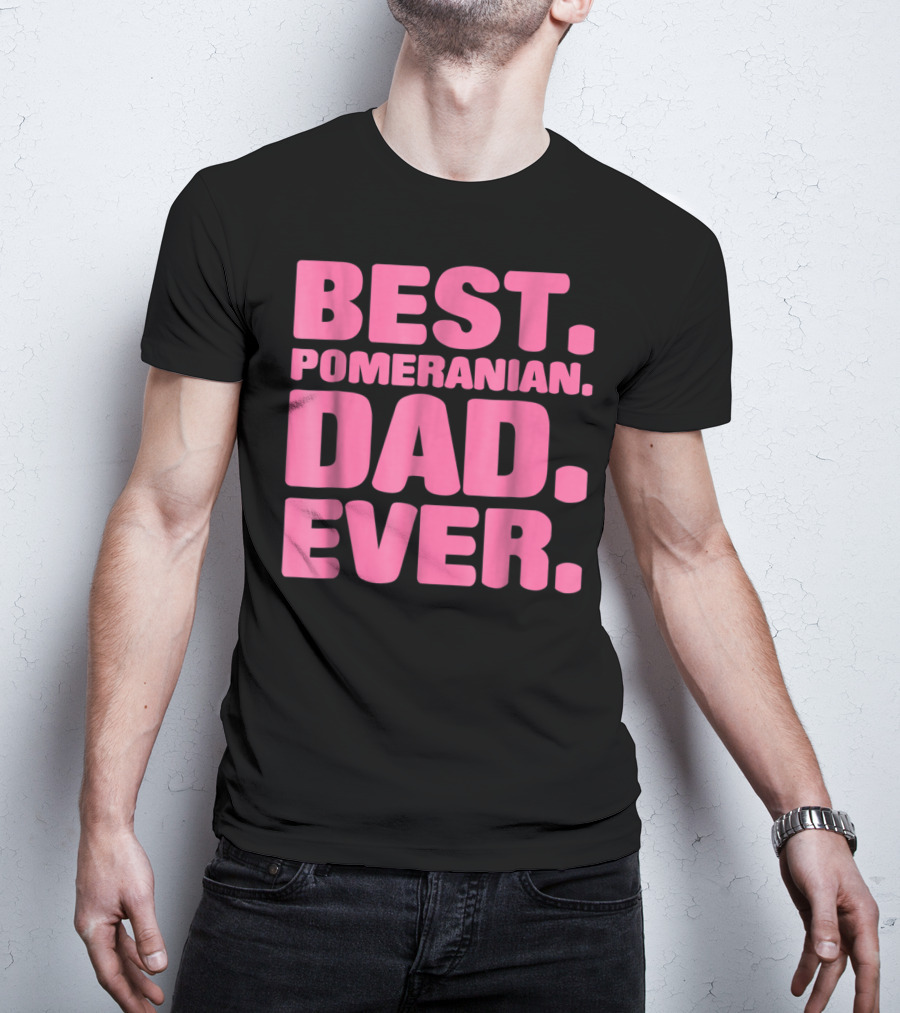 BEST POMERANIAN DAD EVER BEST POMERANIAN DAD EVER T-Shirt