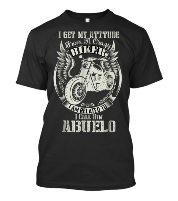 I Get My Attitude From A Crazy Biker I Call Him Abuelo T-Shirt