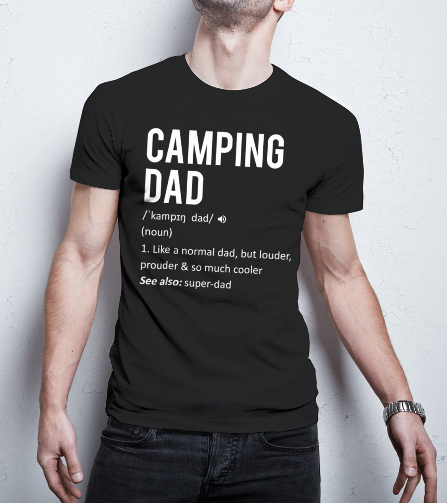 Camping Dad Definition Like A Normal Dad Louder Prouder So Much Cooler See Also Super-Dad T-Shirt