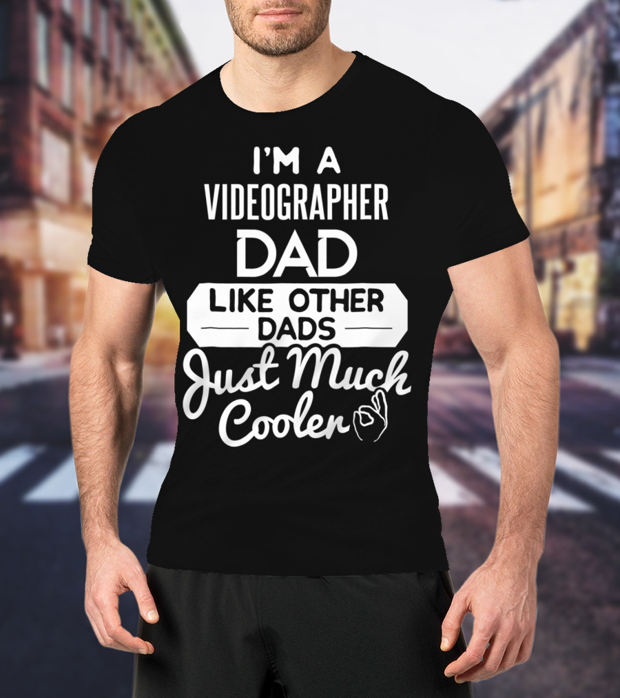 I'M A VIDEOGRAPHER DAD LIKE OTHER DADS JUST MUCH COOLER T-Shirt