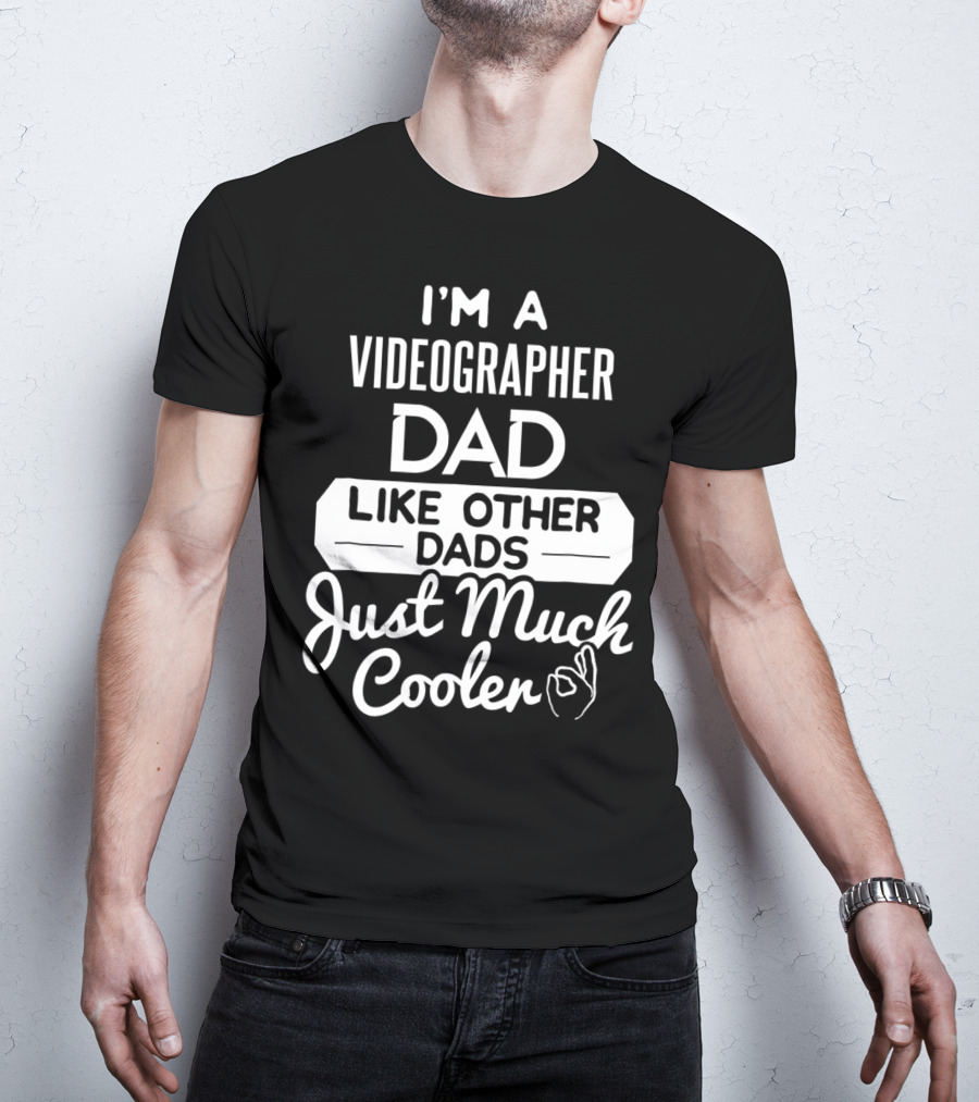 I'M A VIDEOGRAPHER DAD LIKE OTHER DADS JUST MUCH COOLER T-Shirt