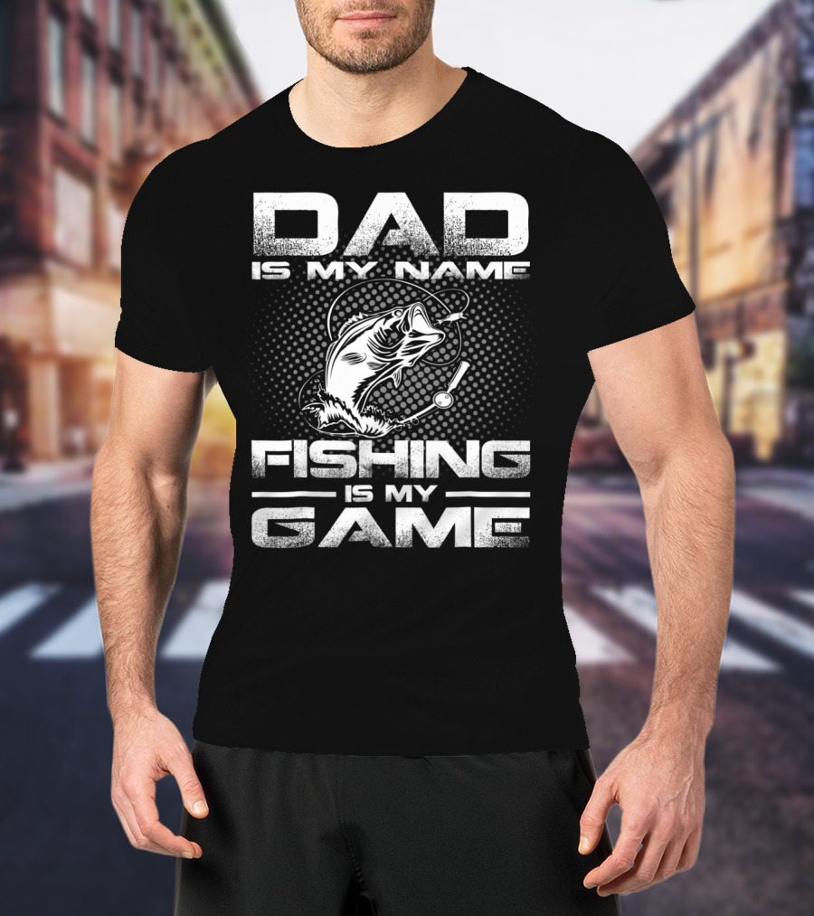 Dad Is My Name Fishing Is My Game Fish T-Shirt