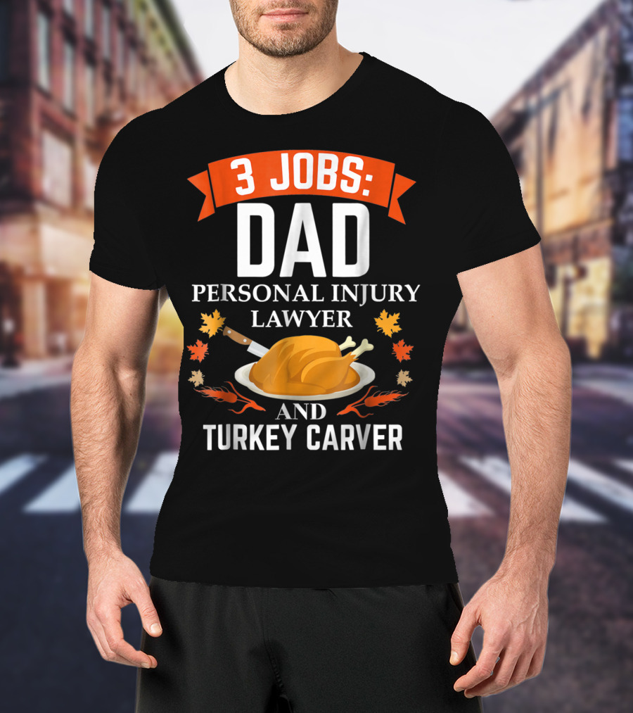 3 Jobs Dad Personal Injury Lawyer And Turkey Carver Thanksgiving T-Shirt