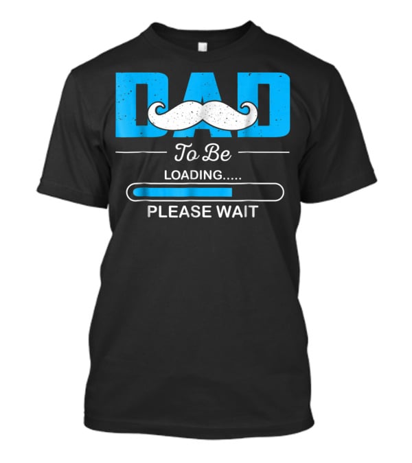 Dad To Be Loading Please Wait Funny For First Time Dads T-Shirt