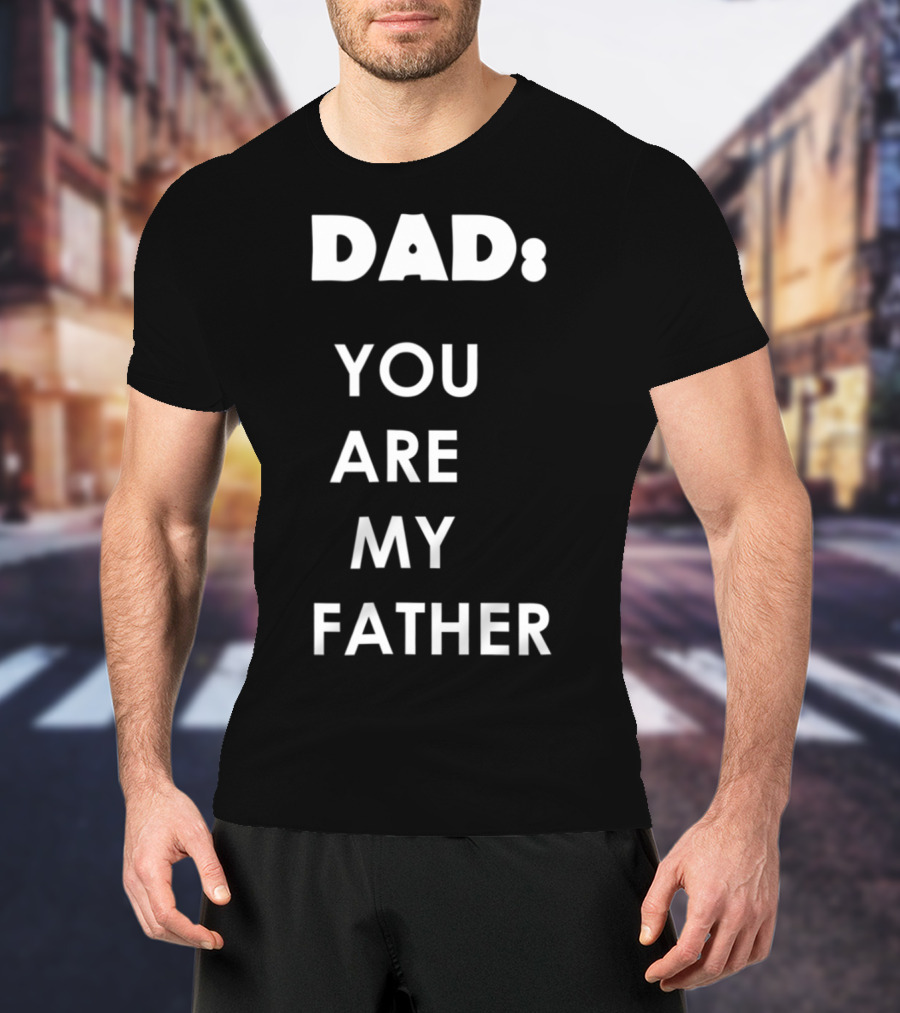 Dad You Are My Father Star Wars Parody Father's Day T-Shirt