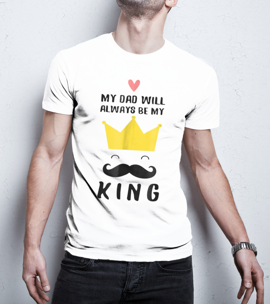 My Dad Will Always Be My King T-Shirt