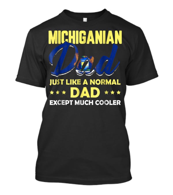 Michiganian Dad Just Like A Normal Dad Except Much Cooler T-Shirt
