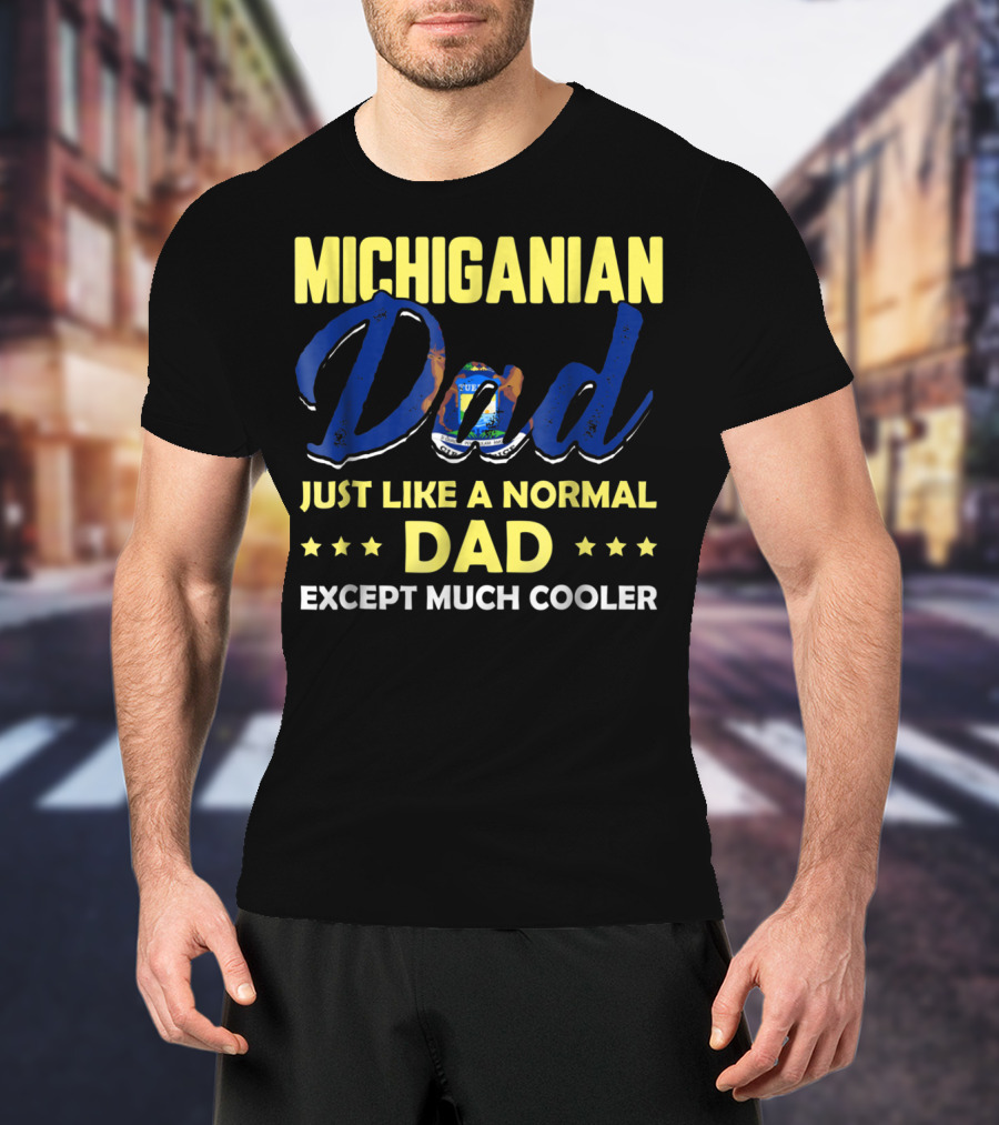 Michiganian Dad Just Like A Normal Dad Except Much Cooler T-Shirt