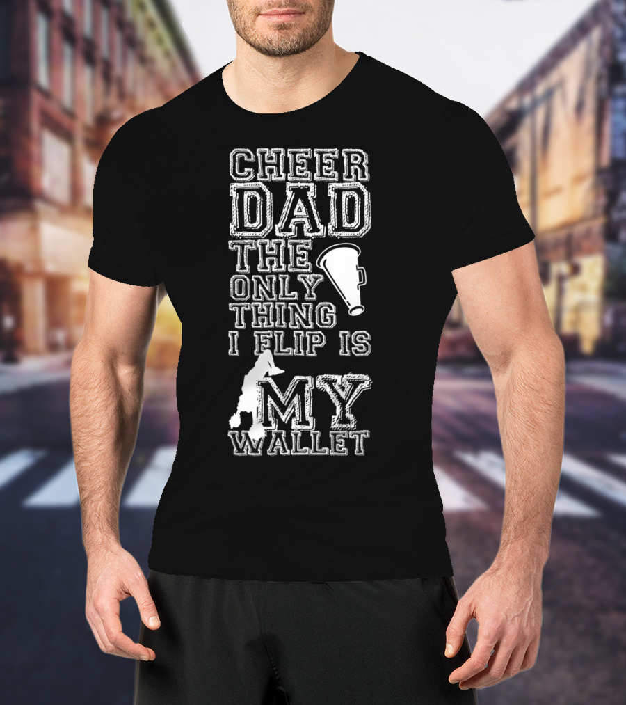 Cheer Dad The Only Thing I Flip Is My Wallet Megaphone And Cheerleader T-Shirt