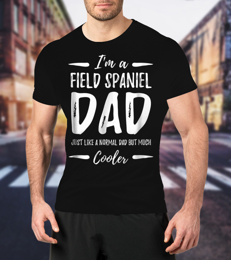 I'm A Field Spaniel Dad Just Like A Normal Dad But Much Cooler T-Shirt