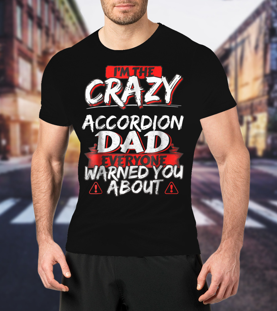 I'm The Crazy Accordion Dad Everyone Warned You About 76 T-Shirt