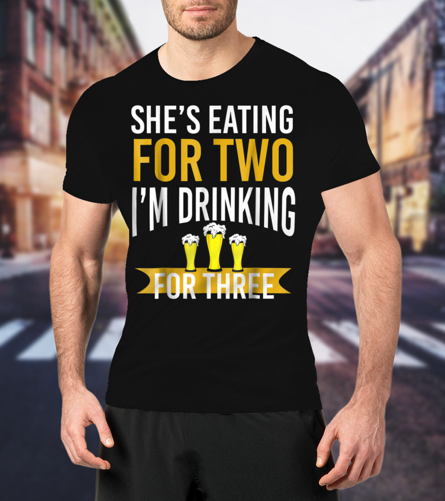 She's Eating For Two I'm Drinking For Three Dad Funny Daddy To Be Pregnancy Expecting T-Shirt