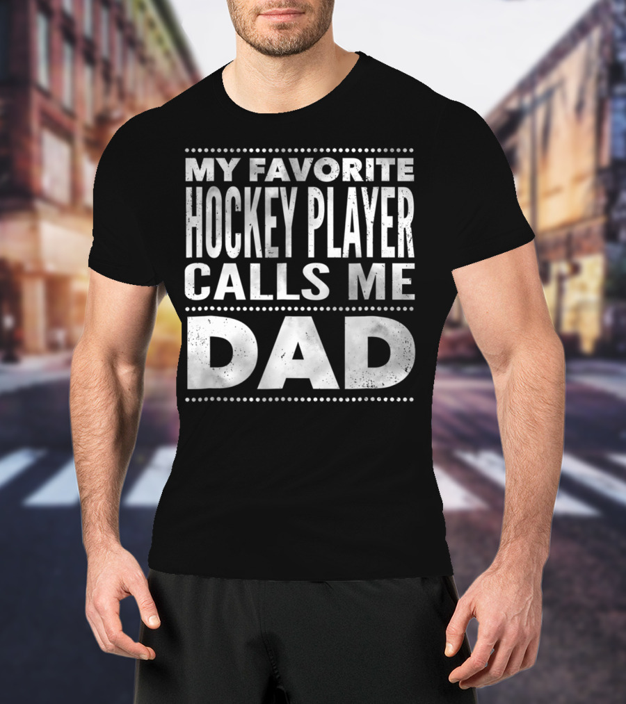 My Favorite Hockey Player Calls Me Dad T-Shirt