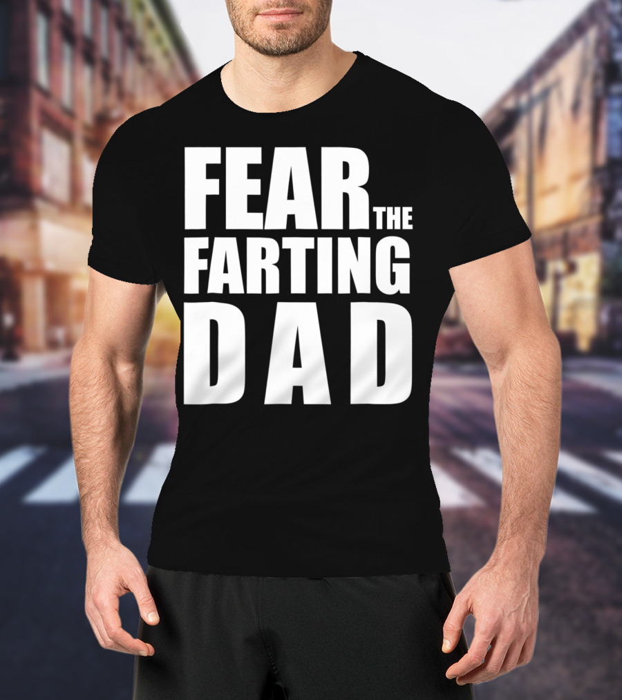 Fear The Farting Dad Best Farter T-Shirt