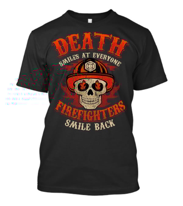 Death Smiles At Everyone Firefighters Smile Back Skull Fire Helmet T-Shirt