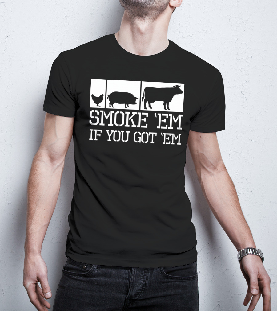 Smoke 'Em If You Got 'Em Funny BBQ Grill Grilling Father Dad Back Print75 T-Shirt