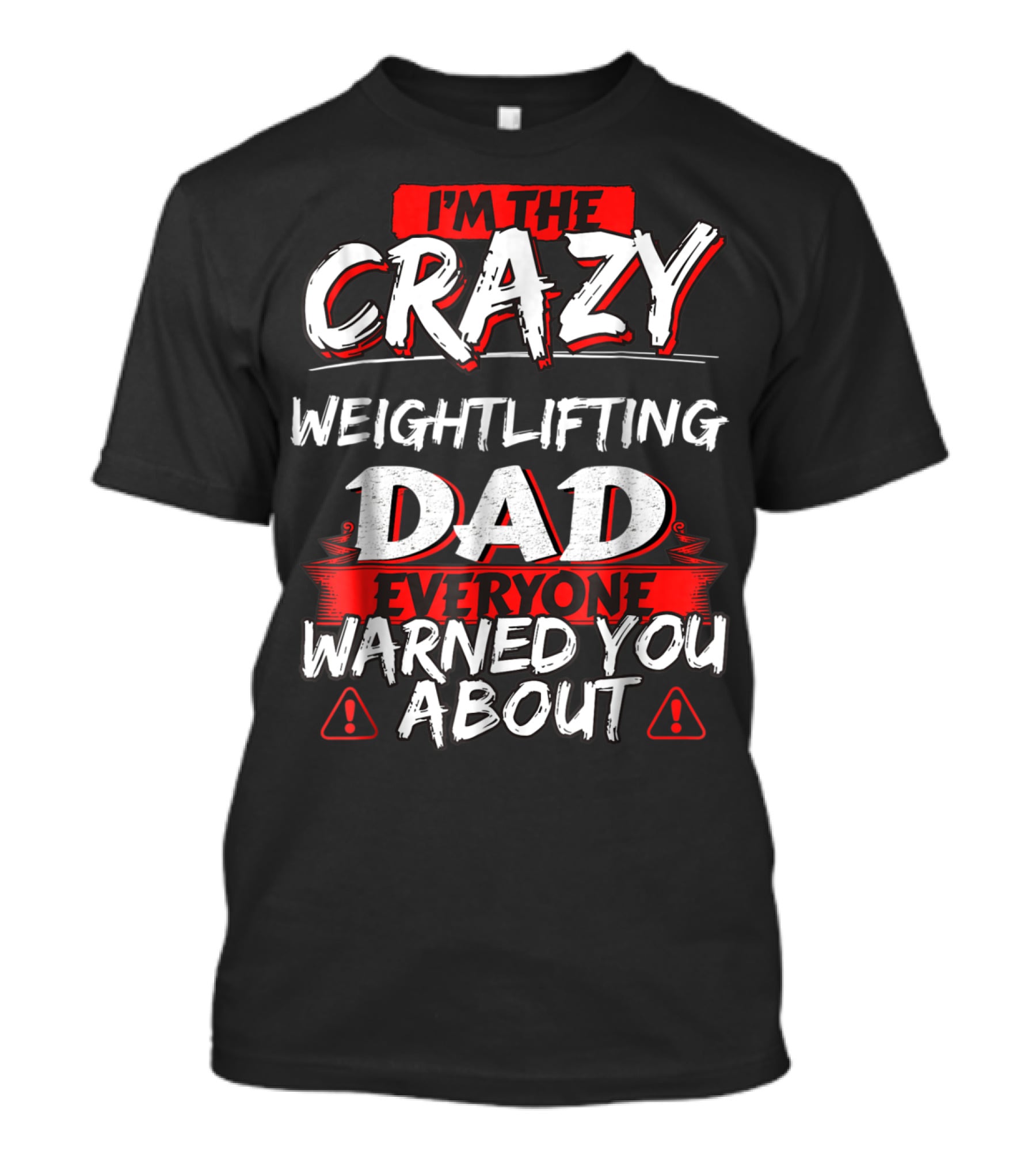 I'm The Crazy Weightlifting Dad Everyone Warned You About T-Shirt