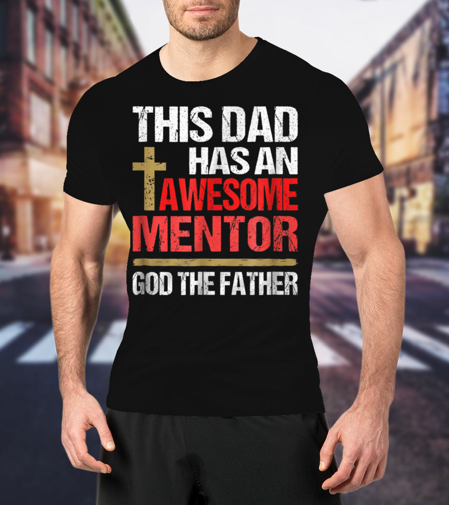 This Dad Has An Awesome Mentor God The Father T-Shirt