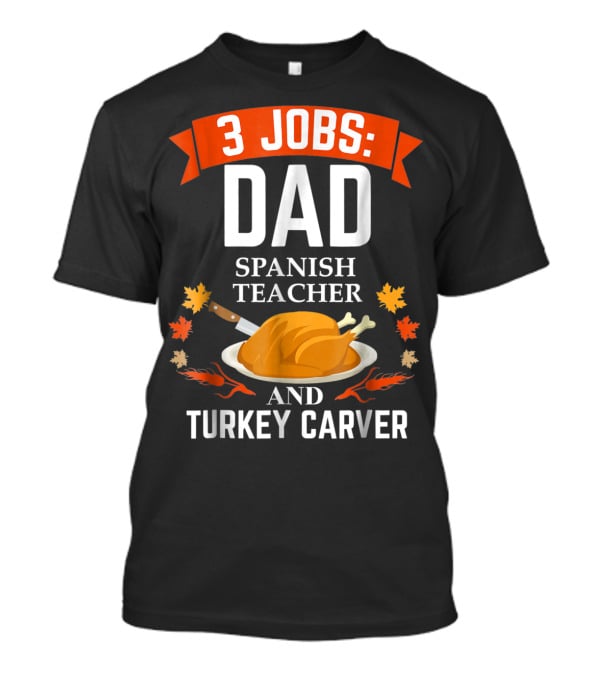 3 Jobs Dad Spanish Teacher Turkey Carver Thanksgiving Xmas18 T-Shirt
