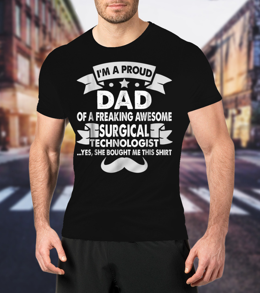 I'm A Proud Dad Of A Freaking Awesome Surgical Technologist T-Shirt