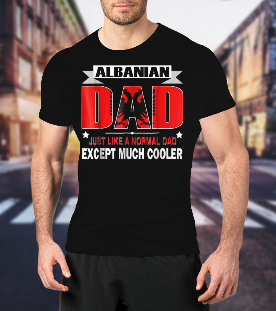 Albanian Dad Just Like A Normal Dad Except Much Cooler Flag53 T-Shirt