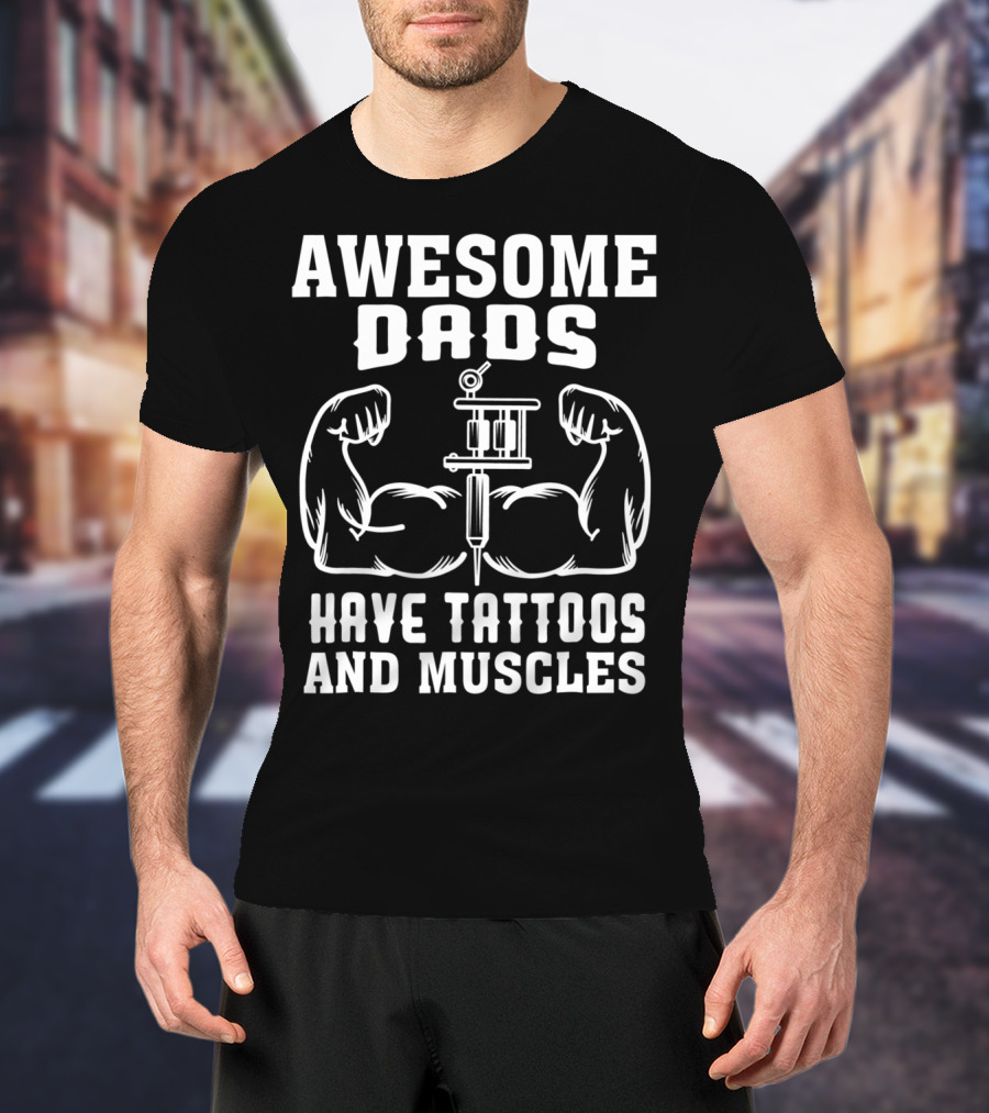 Awesome Dads Flexing Muscles And Tattoos Humor T-Shirt