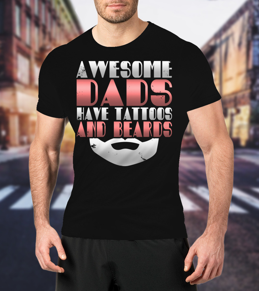 Awesome Dads Have Tattoos And Beards Cool Dad T-Shirt