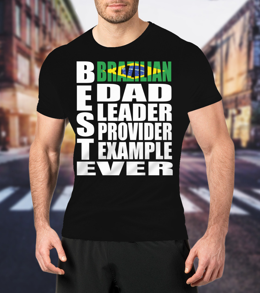 BEST Brazilian Dad Leader Provider Example Ever T-Shirt