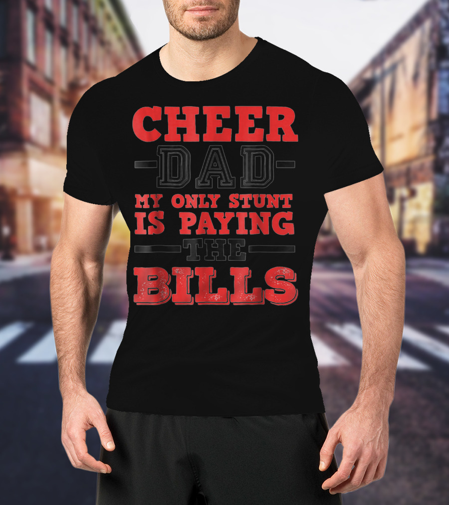 Cheer Dad My Only Stunt Is Paying The Bills T-Shirt