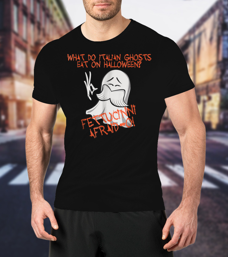 What Do Italian Ghosts Eat On Halloween Fettuccini Afraid-O T-Shirt