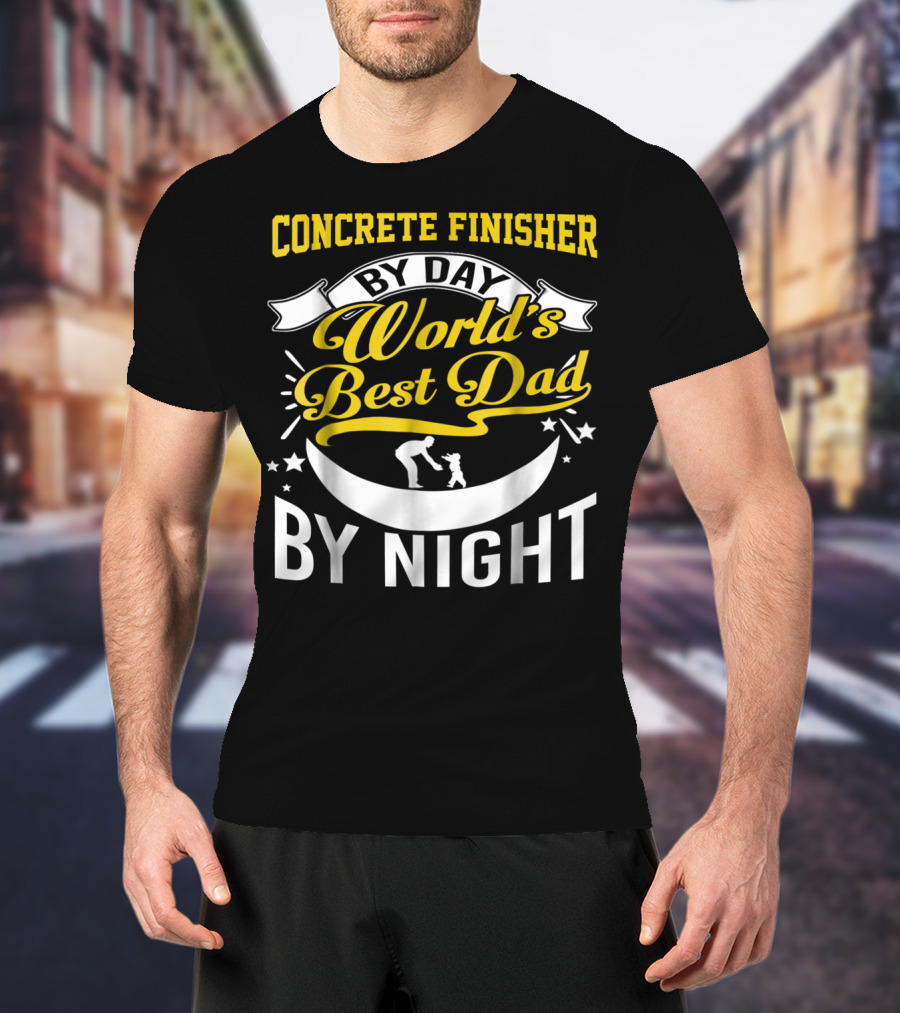 Concrete Finisher By Day World's Best Dad By Night Moon And Stars T-Shirt