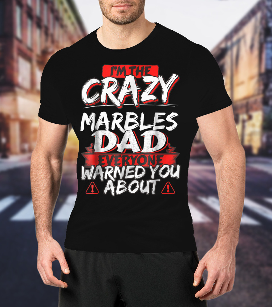 I'm The Crazy Marbles Dad Everyone Warned You About T-Shirt