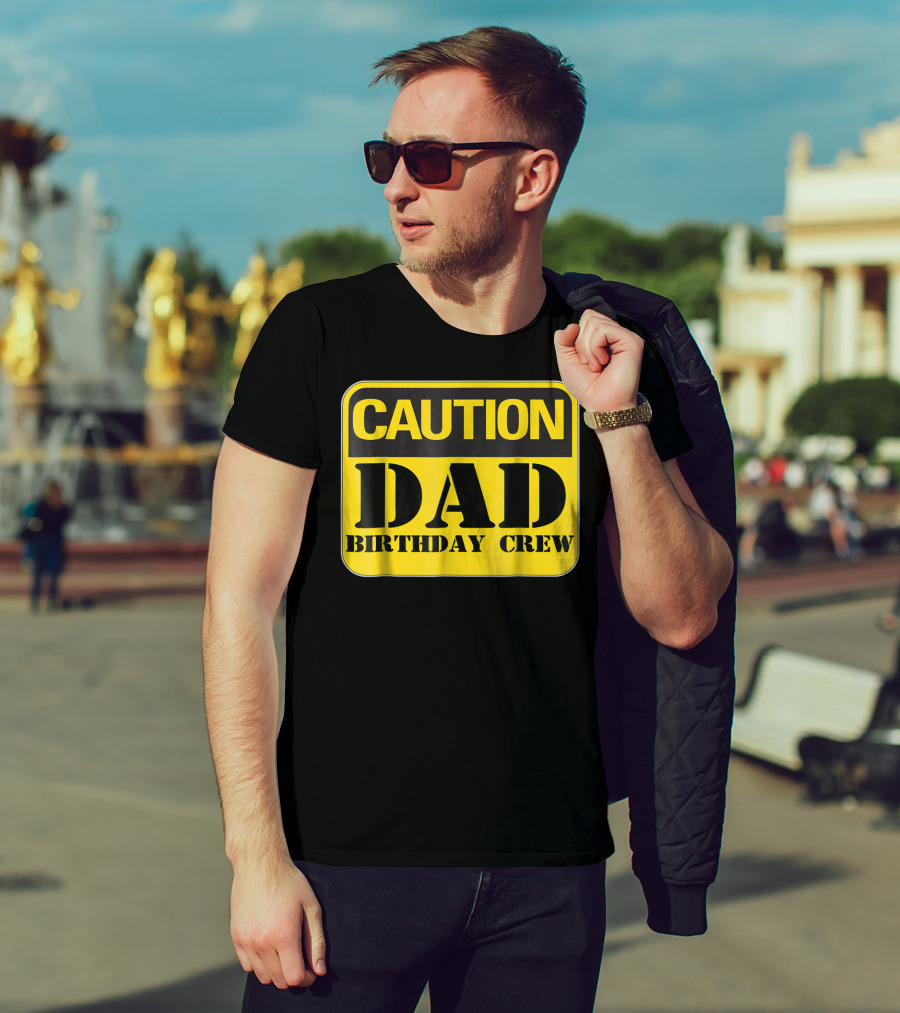 Caution Dad Birthday Crew Construction Father Party T-Shirt